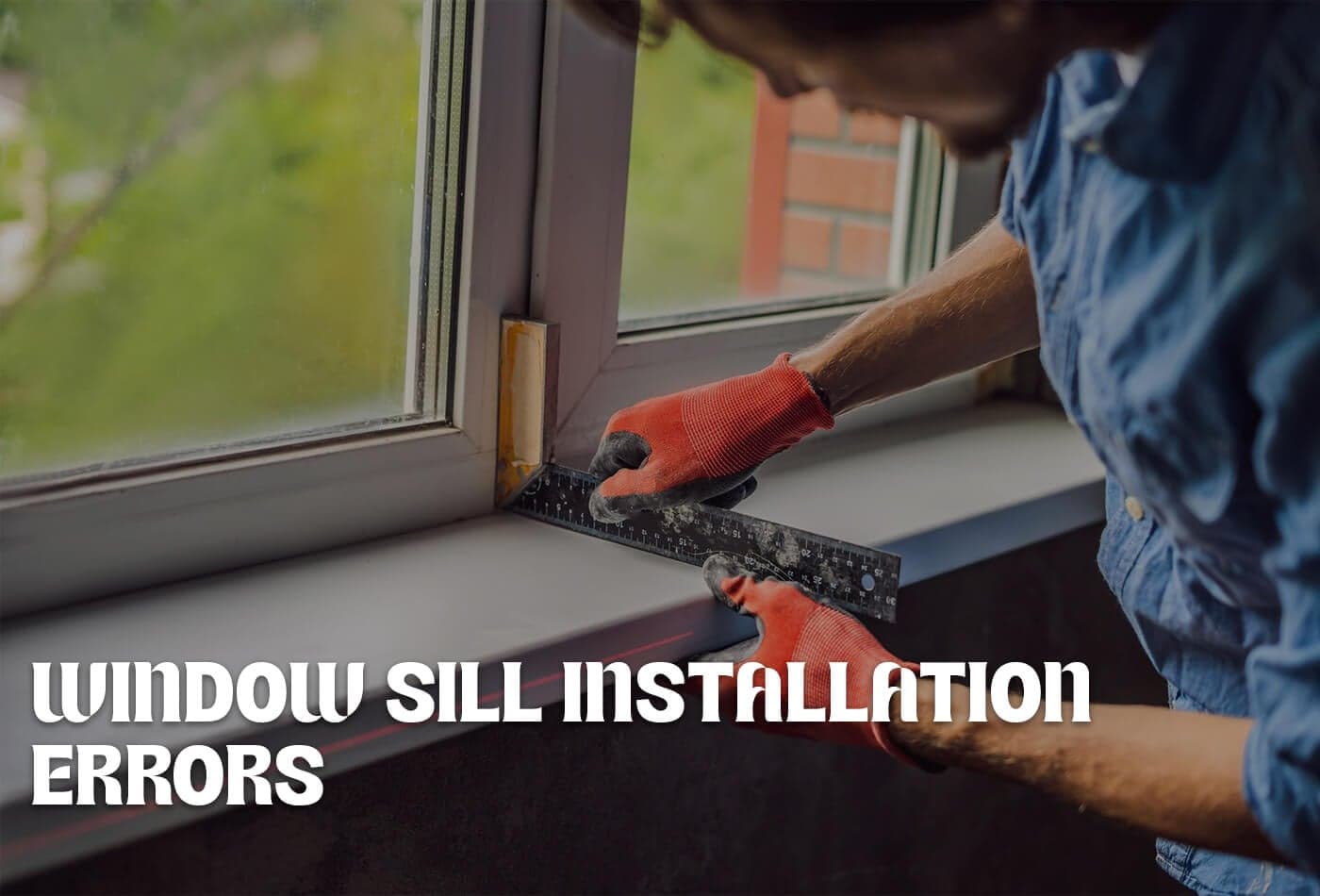 blog: How to Detect and Fix Window Sill Installation Errors?